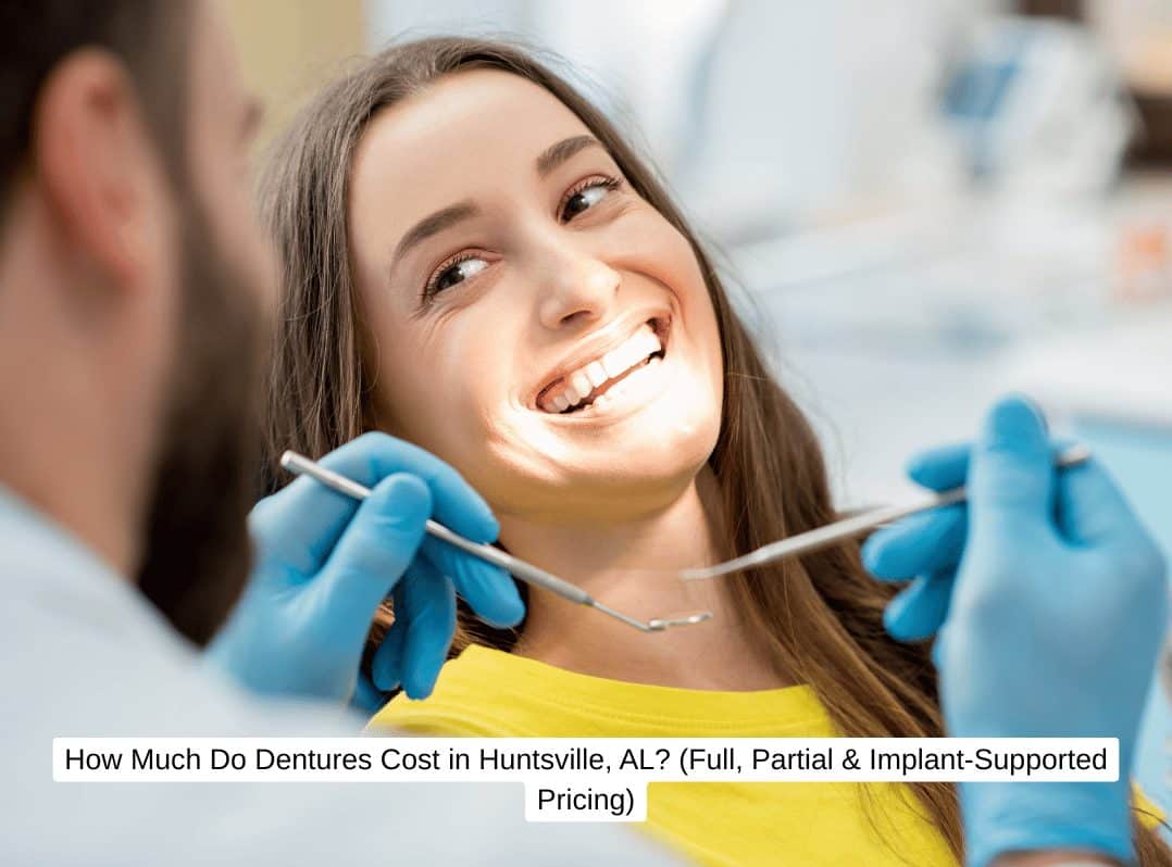 How Much Do Dentures Cost in Huntsville, AL? (Full, Partial & Implant-Supported Pricing)