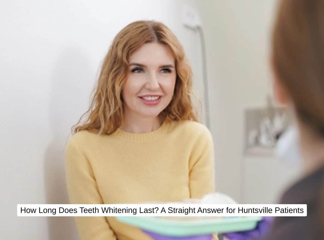 How Long Does Teeth Whitening Last? A Straight Answer for Huntsville Patients