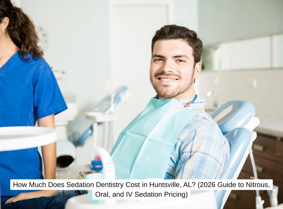 How Much Does Sedation Dentistry Cost in Huntsville, AL? (2026 Guide to Nitrous, Oral, and IV Sedation Pricing)