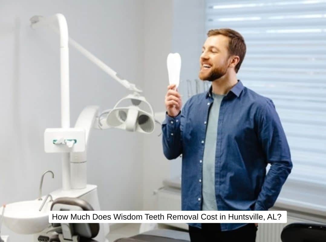 How Much Does Wisdom Teeth Removal Cost in Huntsville, AL