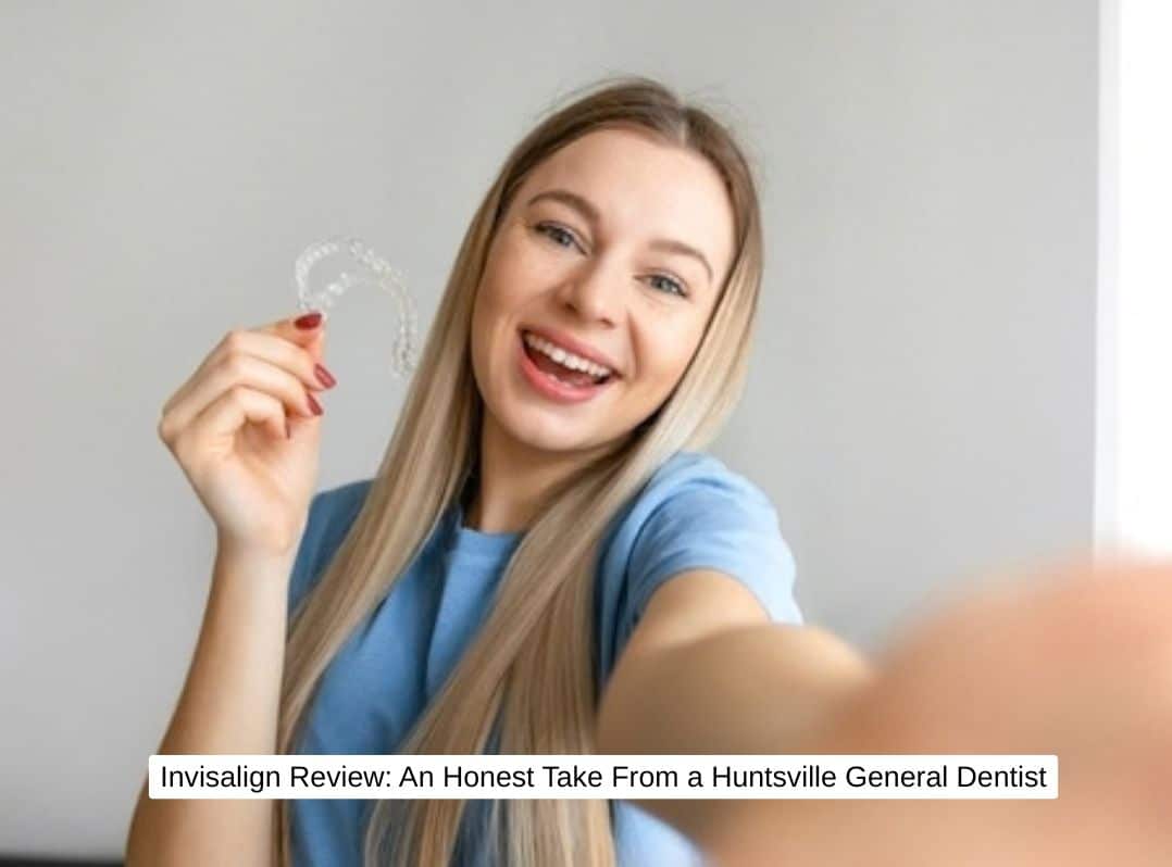 Invisalign Review An Honest Take From a Huntsville General Dentist